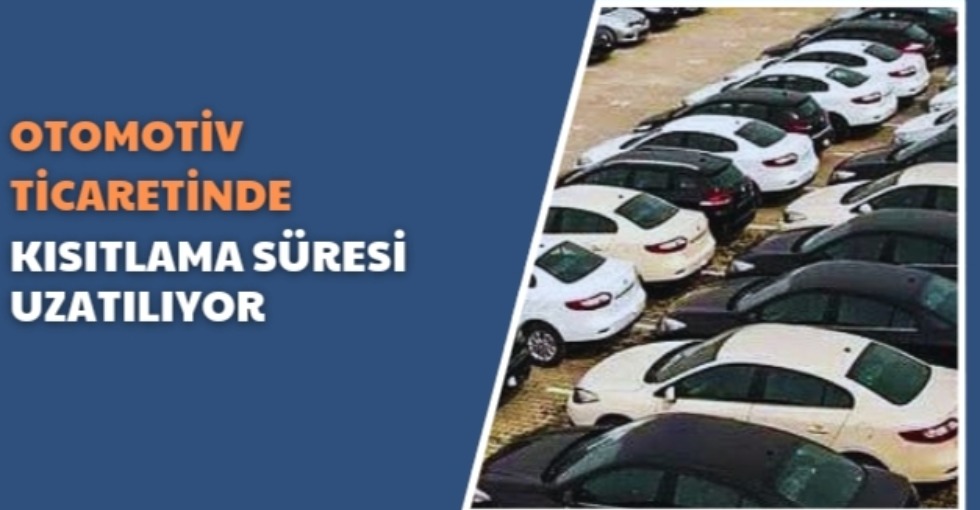 OTOMOTİV TİCARETİNDE KISITLAMA SÜRESİ UZATILIYOR